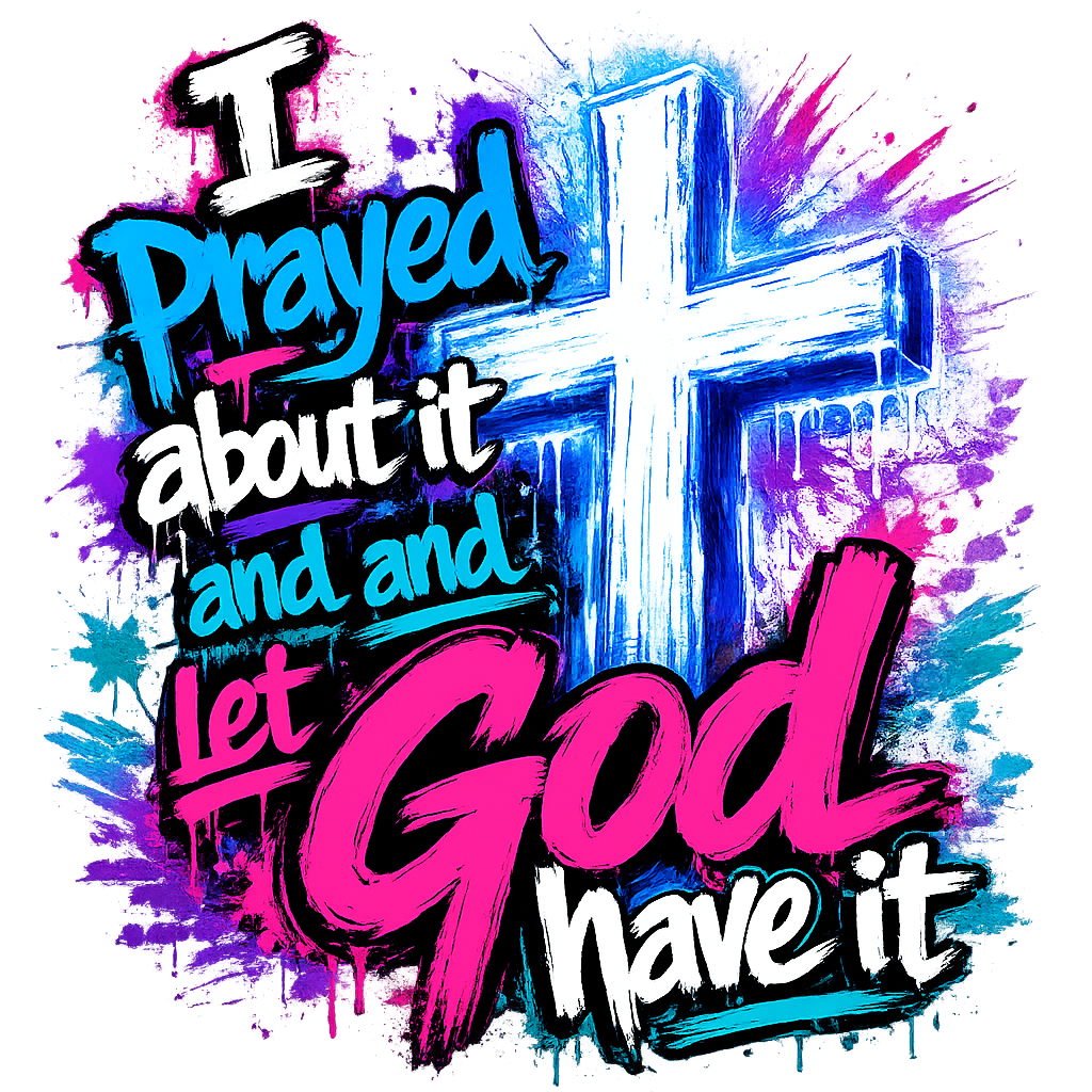 I Prayed About It and Then I Let God Have It